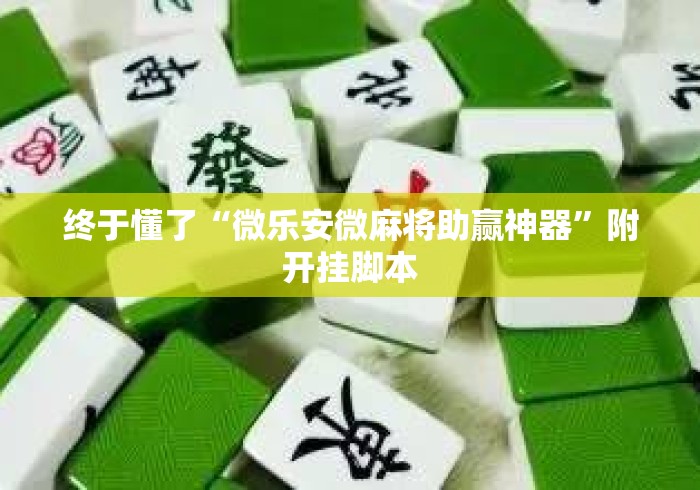 终于懂了“微乐安微麻将助赢神器	”附开挂脚本