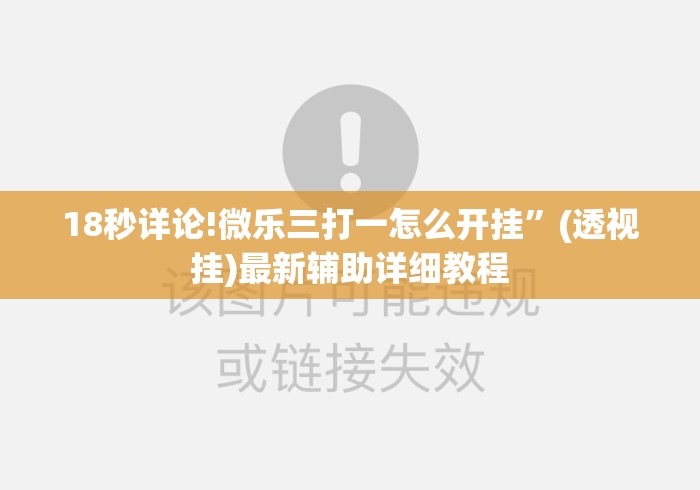 18秒详论!微乐三打一怎么开挂”(透视挂)最新辅助详细教程
