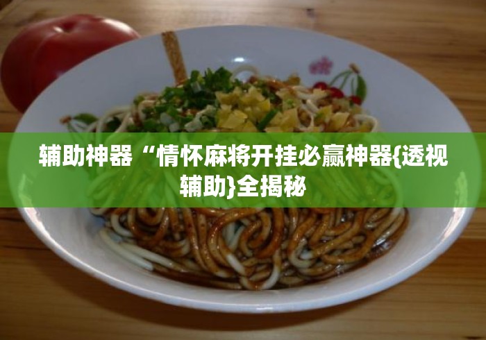 辅助神器“情怀麻将开挂必赢神器{透视辅助}全揭秘 辅助神器“情怀麻将开挂必赢神器{透视辅助}全揭秘