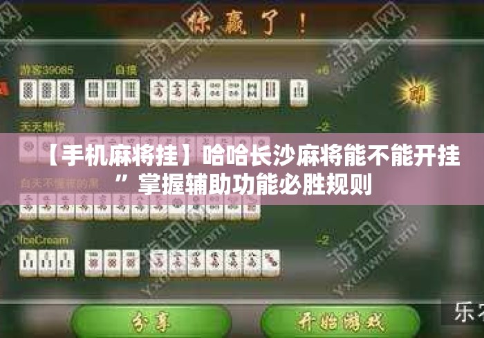 【手机麻将挂】哈哈长沙麻将能不能开挂”掌握辅助功能必胜规则