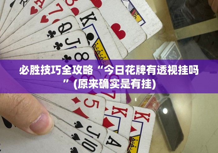必胜技巧全攻略“今日花牌有透视挂吗	”(原来确实是有挂)
