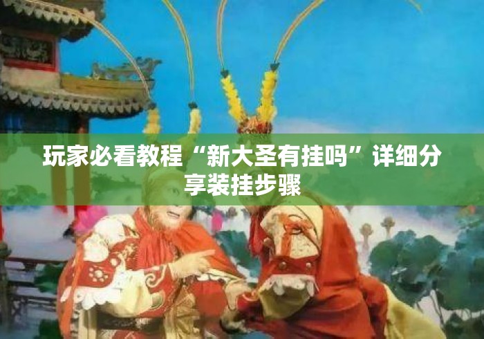 玩家必看教程“新大圣有挂吗”详细分享装挂步骤