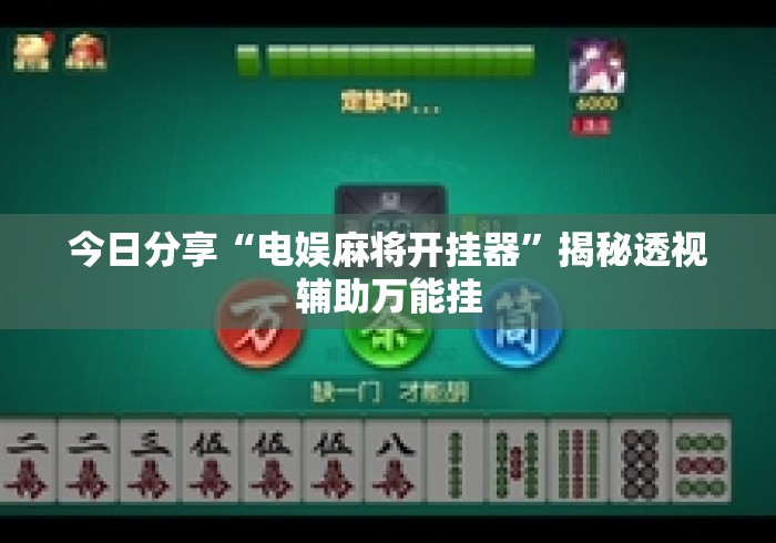今日分享“电娱麻将开挂器”揭秘透视辅助万能挂