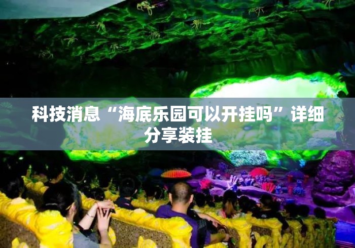 科技消息“海底乐园可以开挂吗	”详细分享装挂
