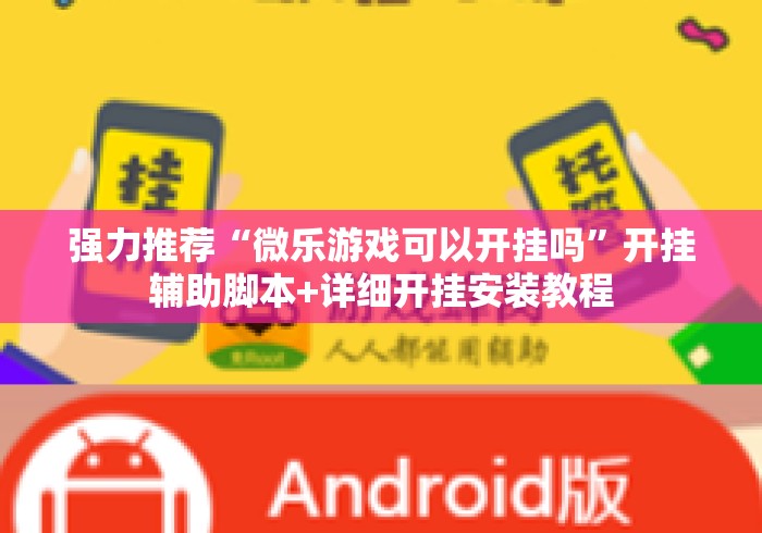 强力推荐“微乐游戏可以开挂吗”开挂辅助脚本+详细开挂安装教程