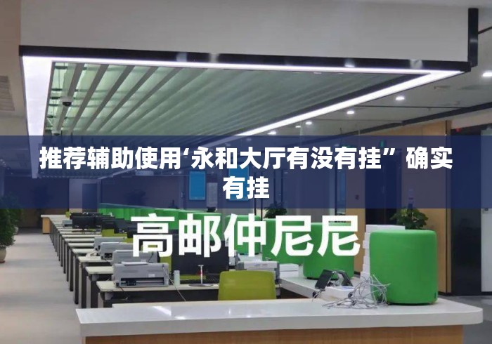 推荐辅助使用‘永和大厅有没有挂	”确实有挂