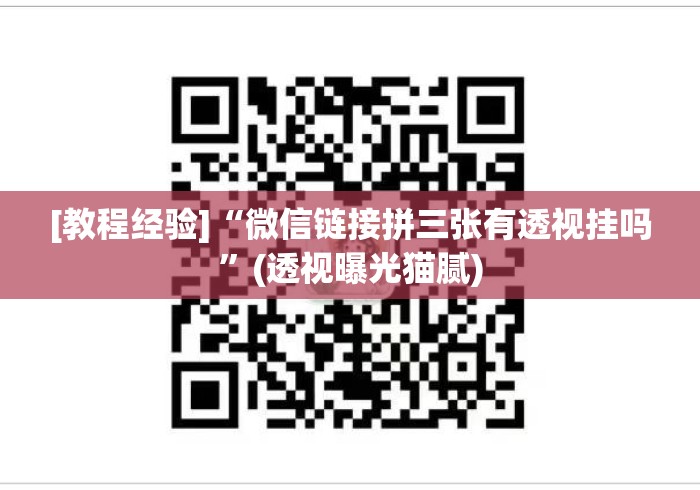 [教程经验]“微信链接拼三张有透视挂吗”(透视曝光猫腻)