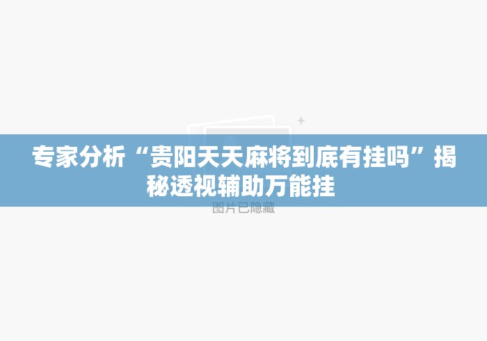 专家分析“贵阳天天麻将到底有挂吗	”揭秘透视辅助万能挂 