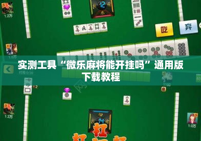 实测工具“微乐麻将能开挂吗”通用版下载教程