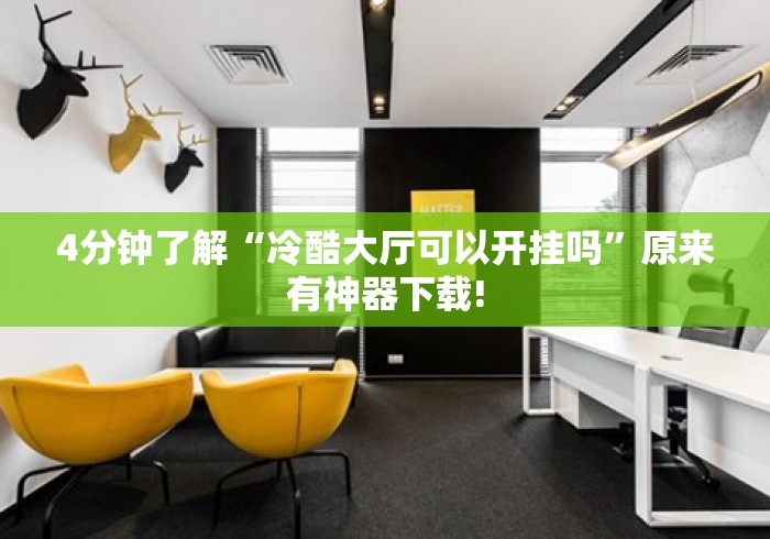 4分钟了解“冷酷大厅可以开挂吗”原来有神器下载!