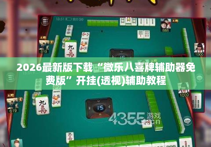 2026最新版下载“微乐八喜牌辅助器免费版”开挂(透视)辅助教程