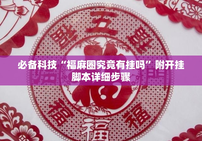 必备科技“福麻圈究竟有挂吗	”附开挂脚本详细步骤