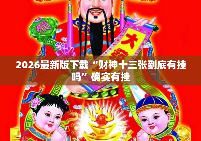 2026最新版下载“财神十三张到底有挂吗”确实有挂