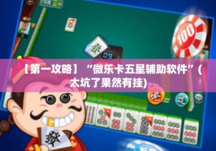 【第一攻略】“微乐卡五星辅助软件	”(太坑了果然有挂)