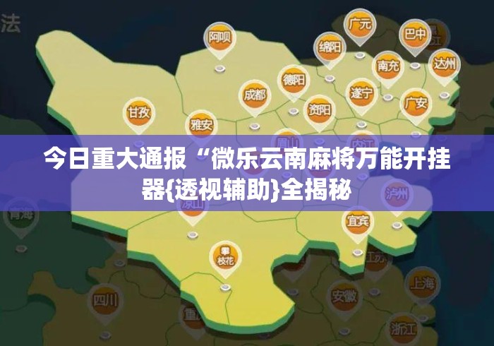 今日重大通报“微乐云南麻将万能开挂器{透视辅助}全揭秘