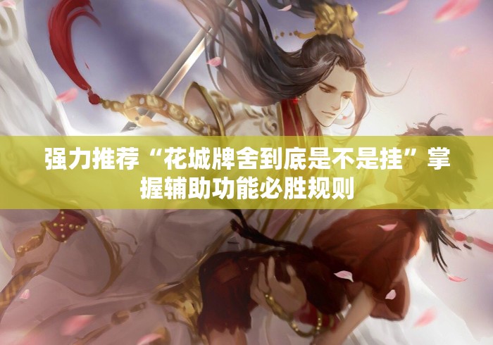 强力推荐“花城牌舍到底是不是挂”掌握辅助功能必胜规则