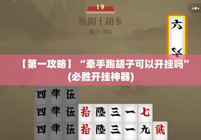 【第一攻略】“牵手跑胡子可以开挂吗”(必胜开挂神器)
