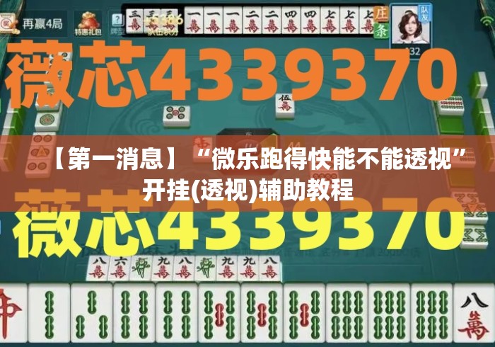 【第一消息】“微乐跑得快能不能透视”开挂(透视)辅助教程