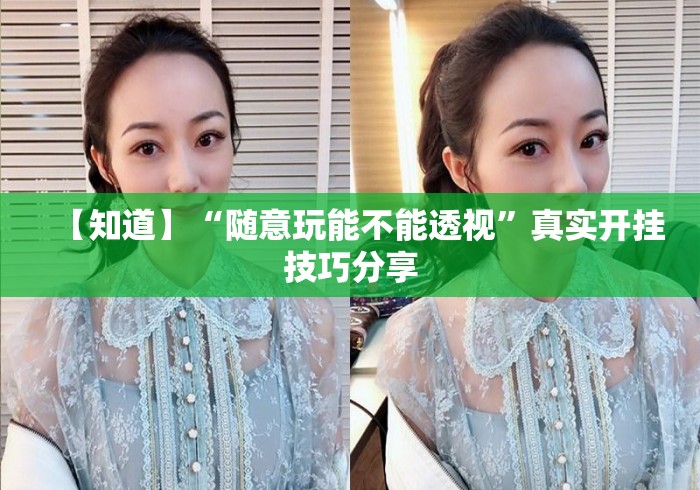 【知道】“随意玩能不能透视”真实开挂技巧分享