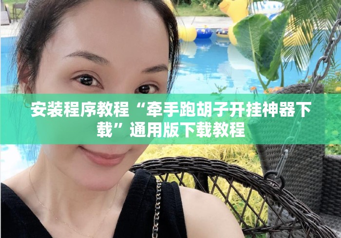 安装程序教程“牵手跑胡子开挂神器下载”通用版下载教程