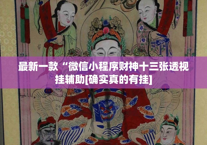 最新一款“微信小程序财神十三张透视挂辅助[确实真的有挂]