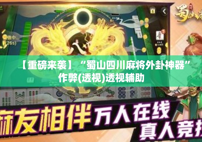【重磅来袭】“蜀山四川麻将外卦神器”作弊(透视)透视辅助