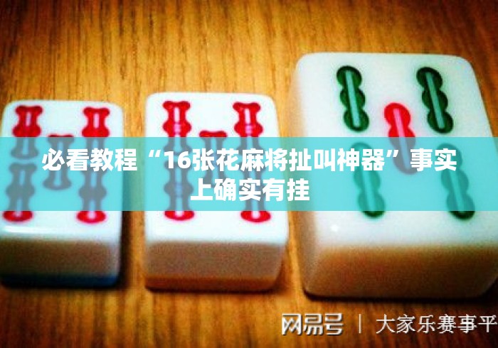 必看教程“16张花麻将扯叫神器	”事实上确实有挂