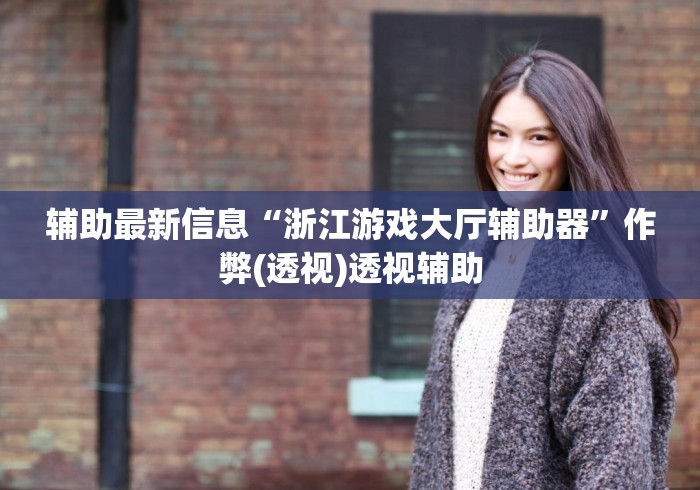 辅助最新信息“浙江游戏大厅辅助器”作弊(透视)透视辅助