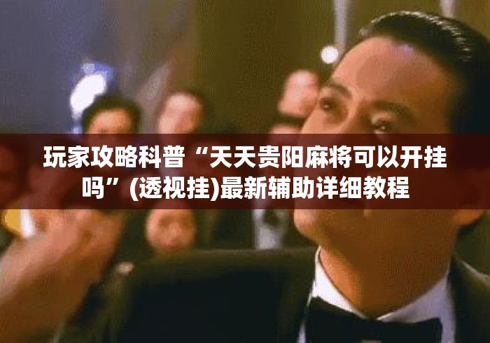 玩家攻略科普“天天贵阳麻将可以开挂吗”(透视挂)最新辅助详细教程