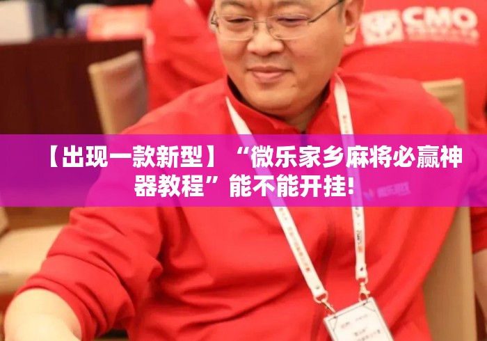 【出现一款新型】“微乐家乡麻将必赢神器教程”能不能开挂!