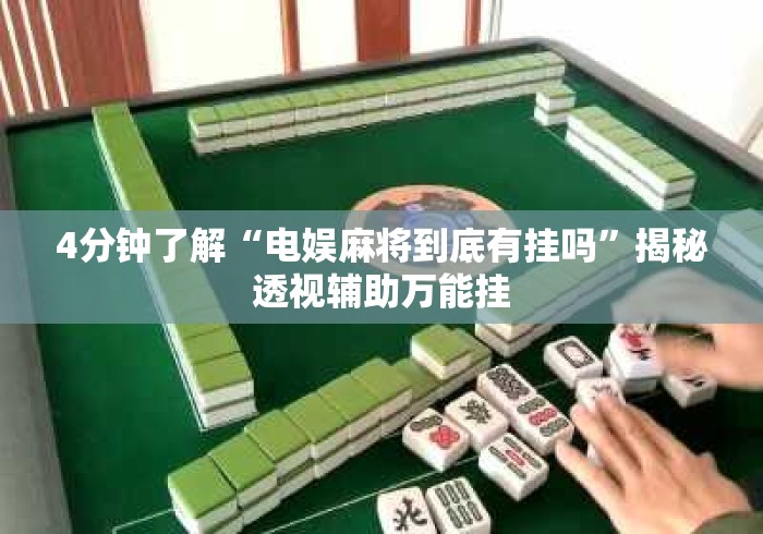 4分钟了解“电娱麻将到底有挂吗”揭秘透视辅助万能挂