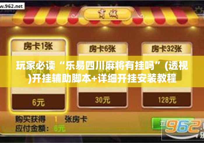 玩家必读“乐易四川麻将有挂吗”(透视)开挂辅助脚本+详细开挂安装教程