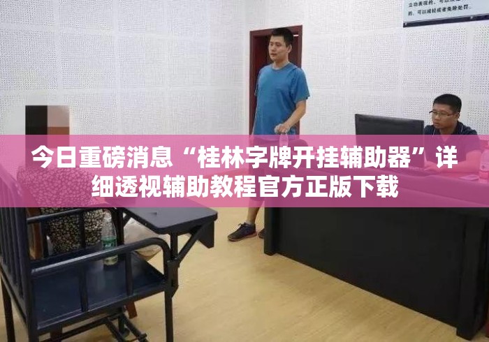 今日重磅消息“桂林字牌开挂辅助器”详细透视辅助教程官方正版下载