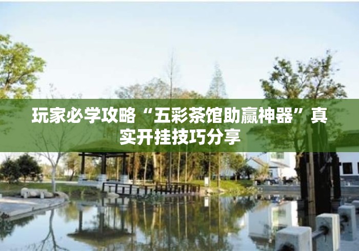 玩家必学攻略“五彩茶馆助赢神器	”真实开挂技巧分享