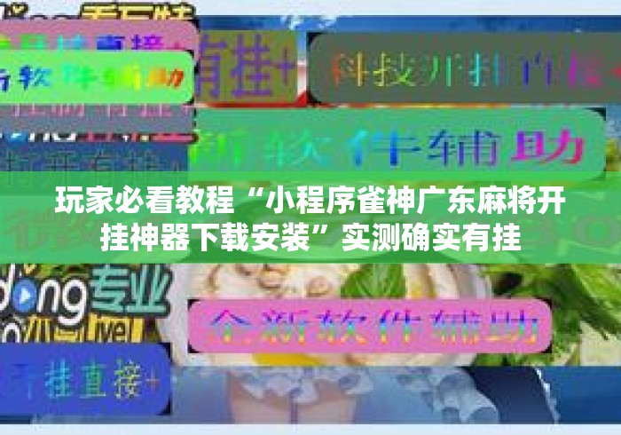玩家必看教程“小程序雀神广东麻将开挂神器下载安装	”实测确实有挂