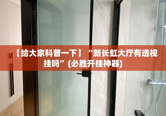 【给大家科普一下】“新长虹大厅有透视挂吗”(必胜开挂神器)