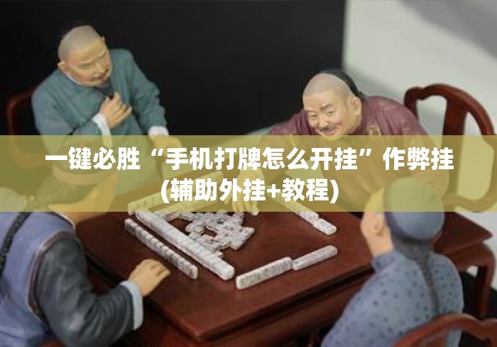 一键必胜“手机打牌怎么开挂”作弊挂(辅助外挂+教程)