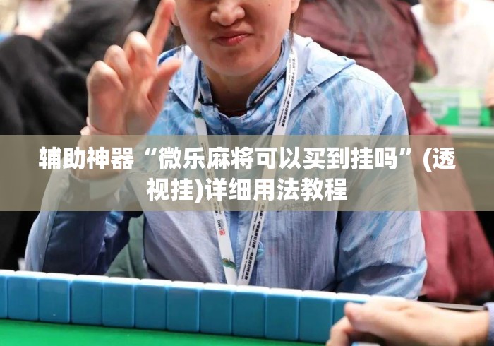 辅助神器“微乐麻将可以买到挂吗”(透视挂)详细用法教程