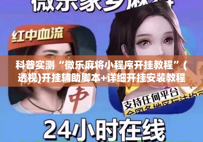科普实测“微乐麻将小程序开挂教程”(透视)开挂辅助脚本+详细开挂安装教程