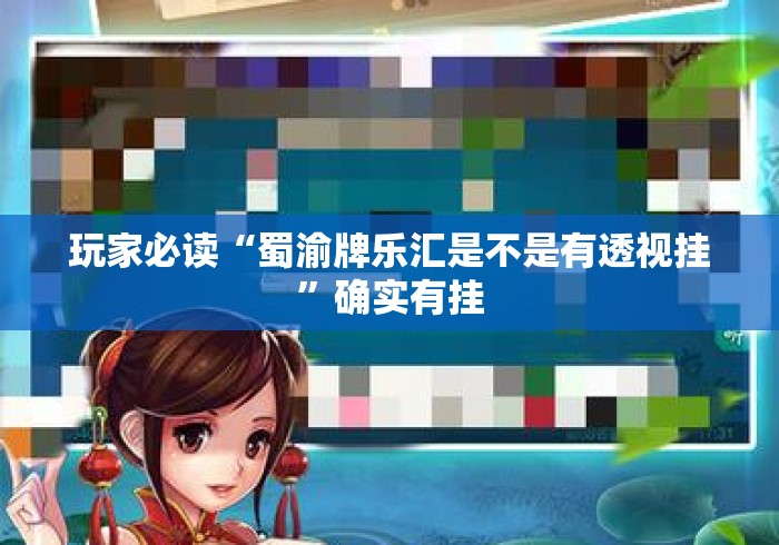 玩家必读“蜀渝牌乐汇是不是有透视挂”确实有挂