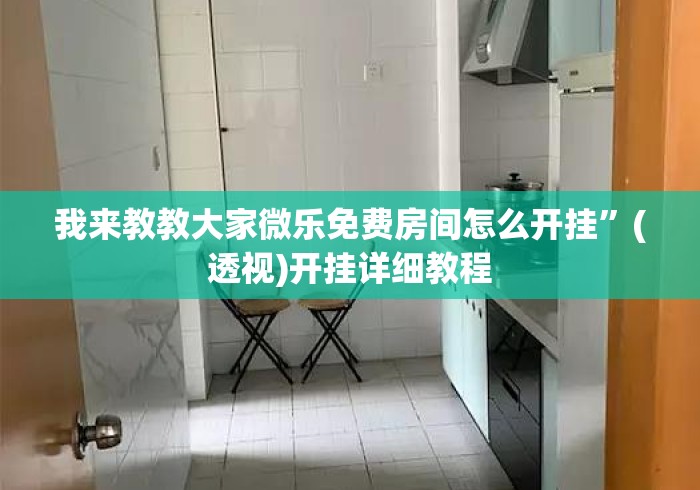 我来教教大家微乐免费房间怎么开挂”(透视)开挂详细教程