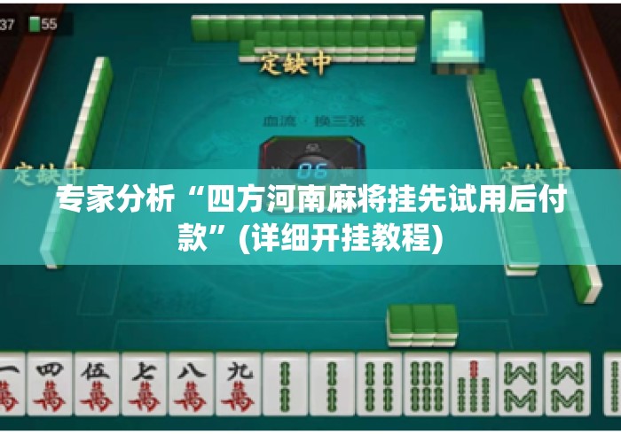 专家分析“四方河南麻将挂先试用后付款”(详细开挂教程)