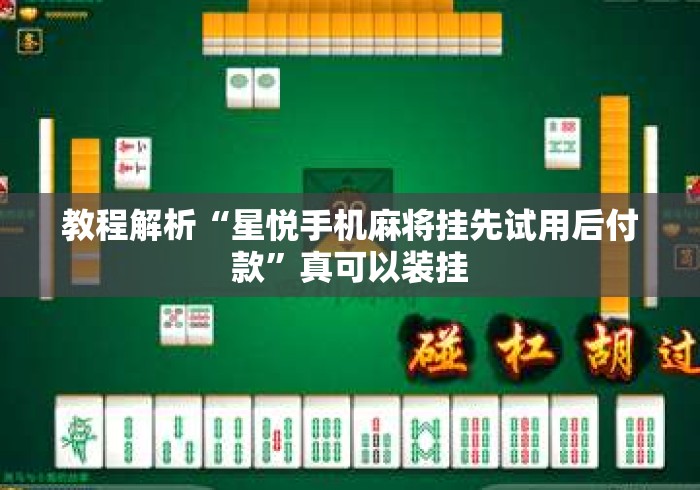 教程解析“星悦手机麻将挂先试用后付款”真可以装挂