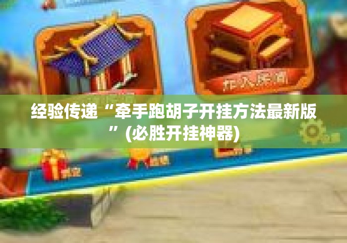 经验传递“牵手跑胡子开挂方法最新版”(必胜开挂神器)
