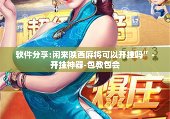 软件分享:闲来陕西麻将可以开挂吗”-开挂神器-包教包会