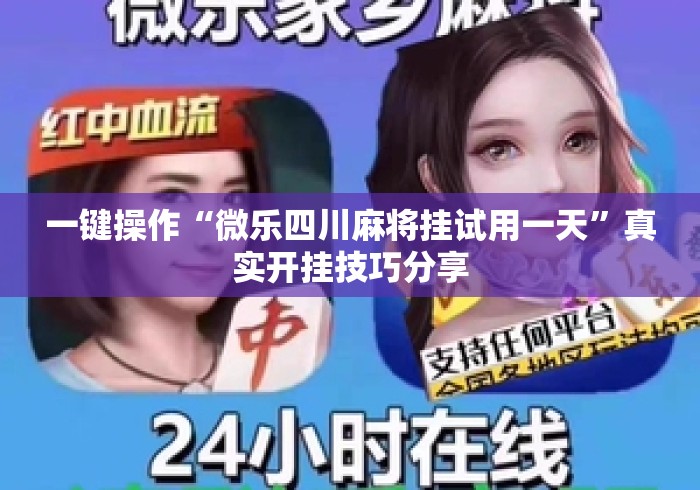 一键操作“微乐四川麻将挂试用一天	”真实开挂技巧分享