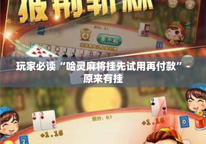 玩家必读“哈灵麻将挂先试用再付款”-原来有挂