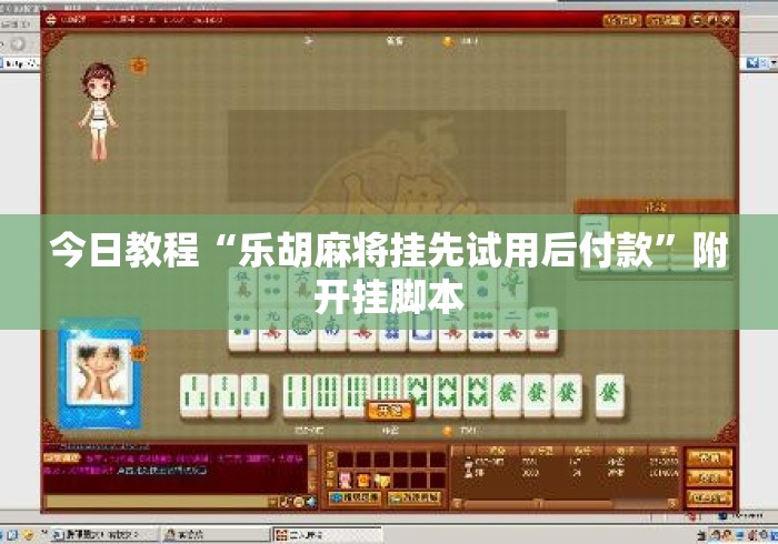 今日教程“乐胡麻将挂先试用后付款”附开挂脚本