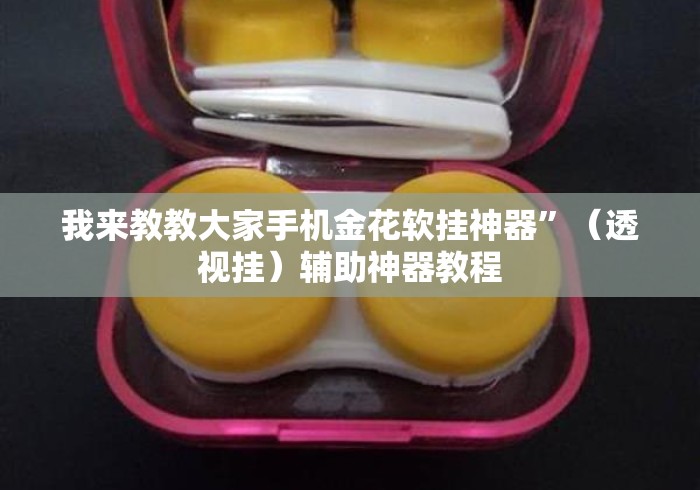 我来教教大家手机金花软挂神器”（透视挂）辅助神器教程