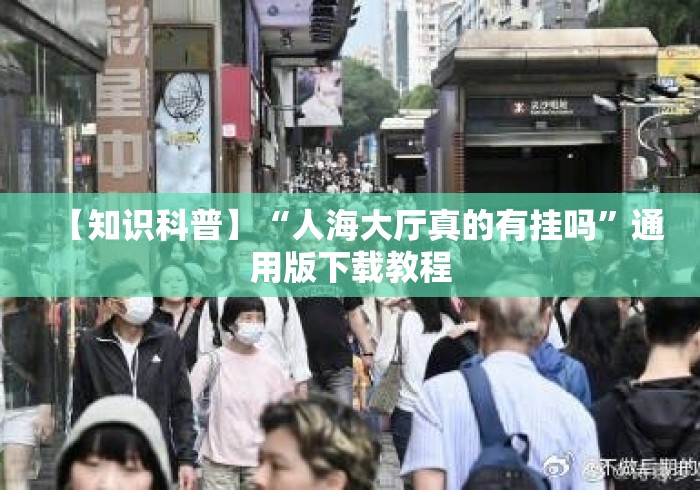 【知识科普】“人海大厅真的有挂吗”通用版下载教程